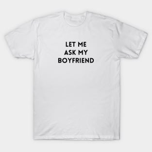 Let me Ask my Boyfriend 2 T-Shirt
